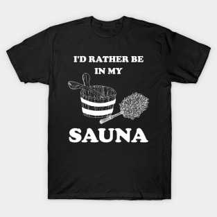 I'd rather be in my sauna (white) T-Shirt